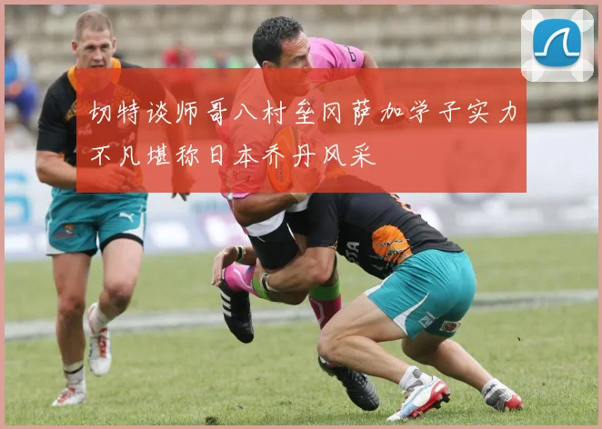 切特谈师哥八村垒冈萨加学子实力不凡堪称日本乔丹风采